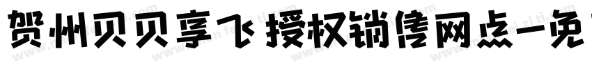 贺州贝贝享飞 授权销售网点字体转换